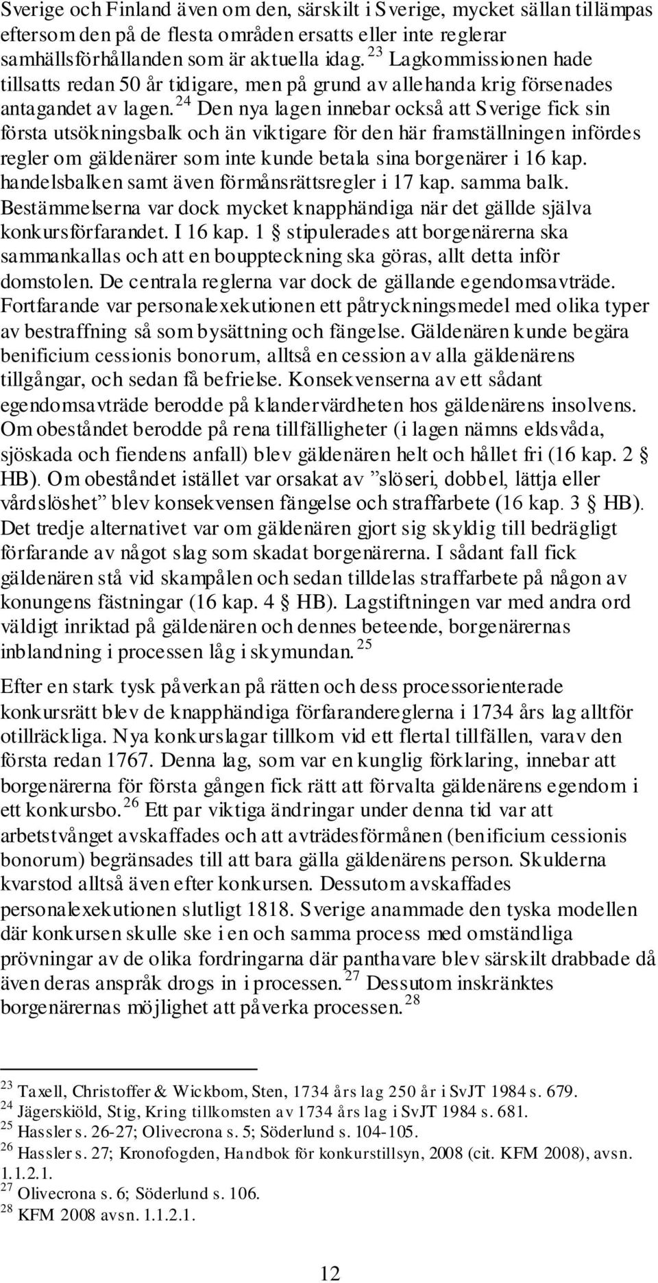 24 Den nya lagen innebar också att Sverige fick sin första utsökningsbalk och än viktigare för den här framställningen infördes regler om gäldenärer som inte kunde betala sina borgenärer i 16 kap.