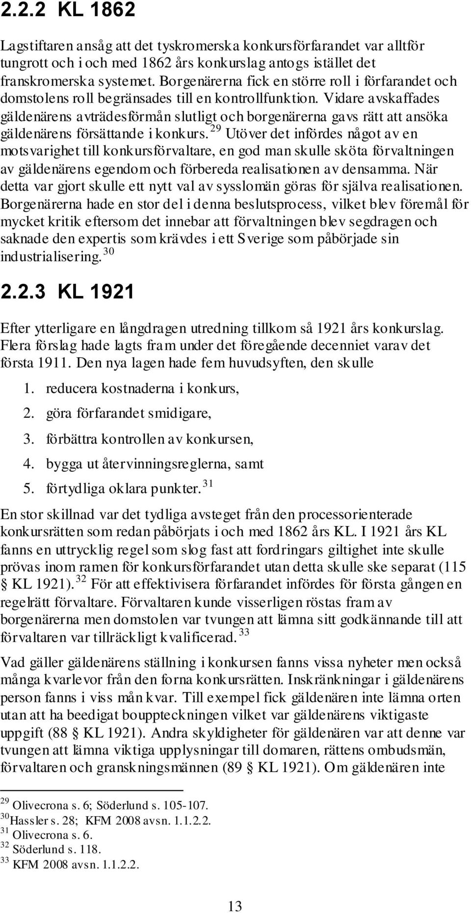 Vidare avskaffades gäldenärens avträdesförmån slutligt och borgenärerna gavs rätt att ansöka gäldenärens försättande i konkurs.