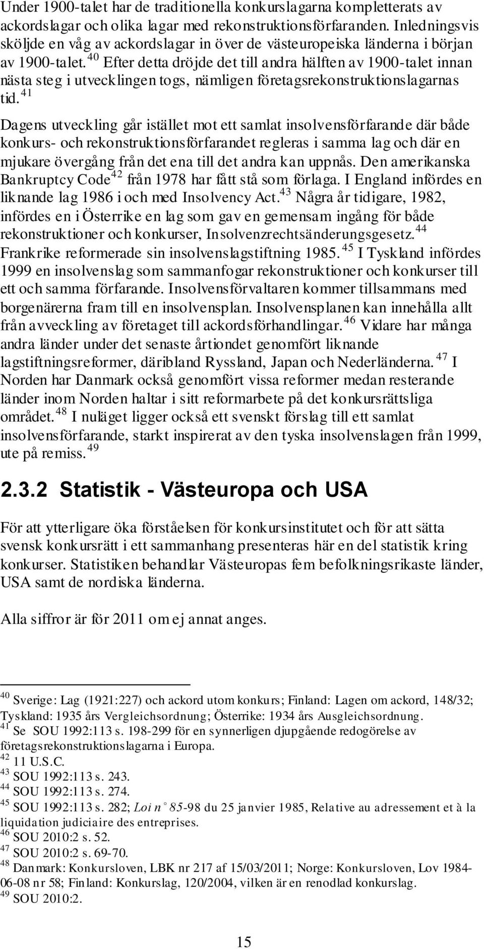 40 Efter detta dröjde det till andra hälften av 1900-talet innan nästa steg i utvecklingen togs, nämligen företagsrekonstruktionslagarnas tid.