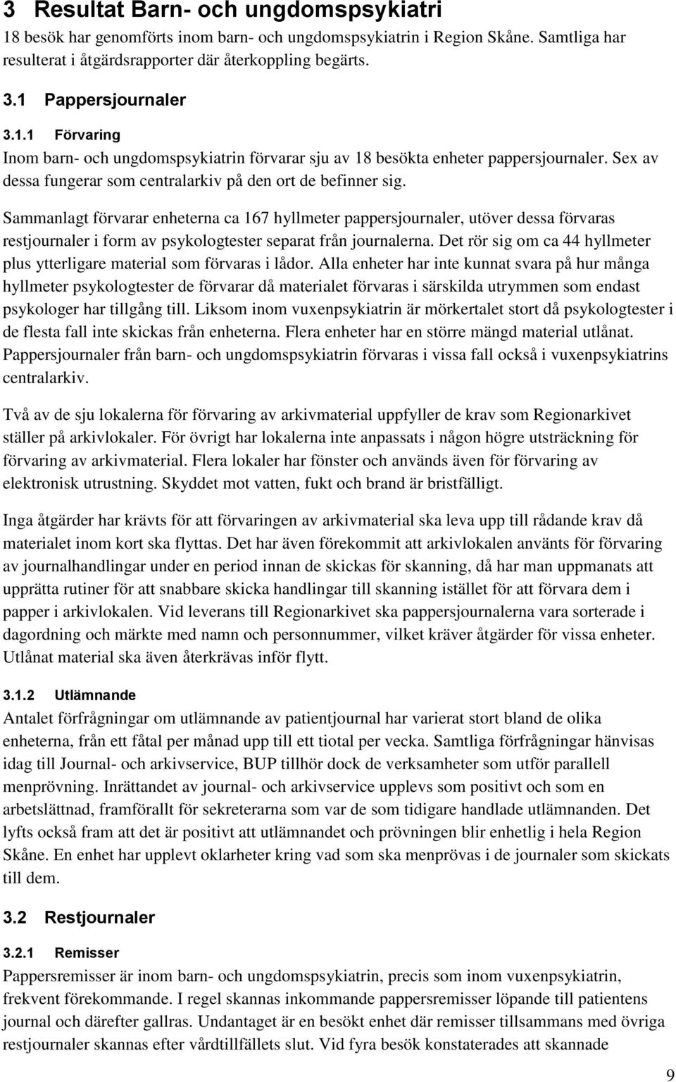 Sammanlagt förvarar enheterna ca 167 hyllmeter pappersjournaler, utöver dessa förvaras restjournaler i form av psykologtester separat från journalerna.