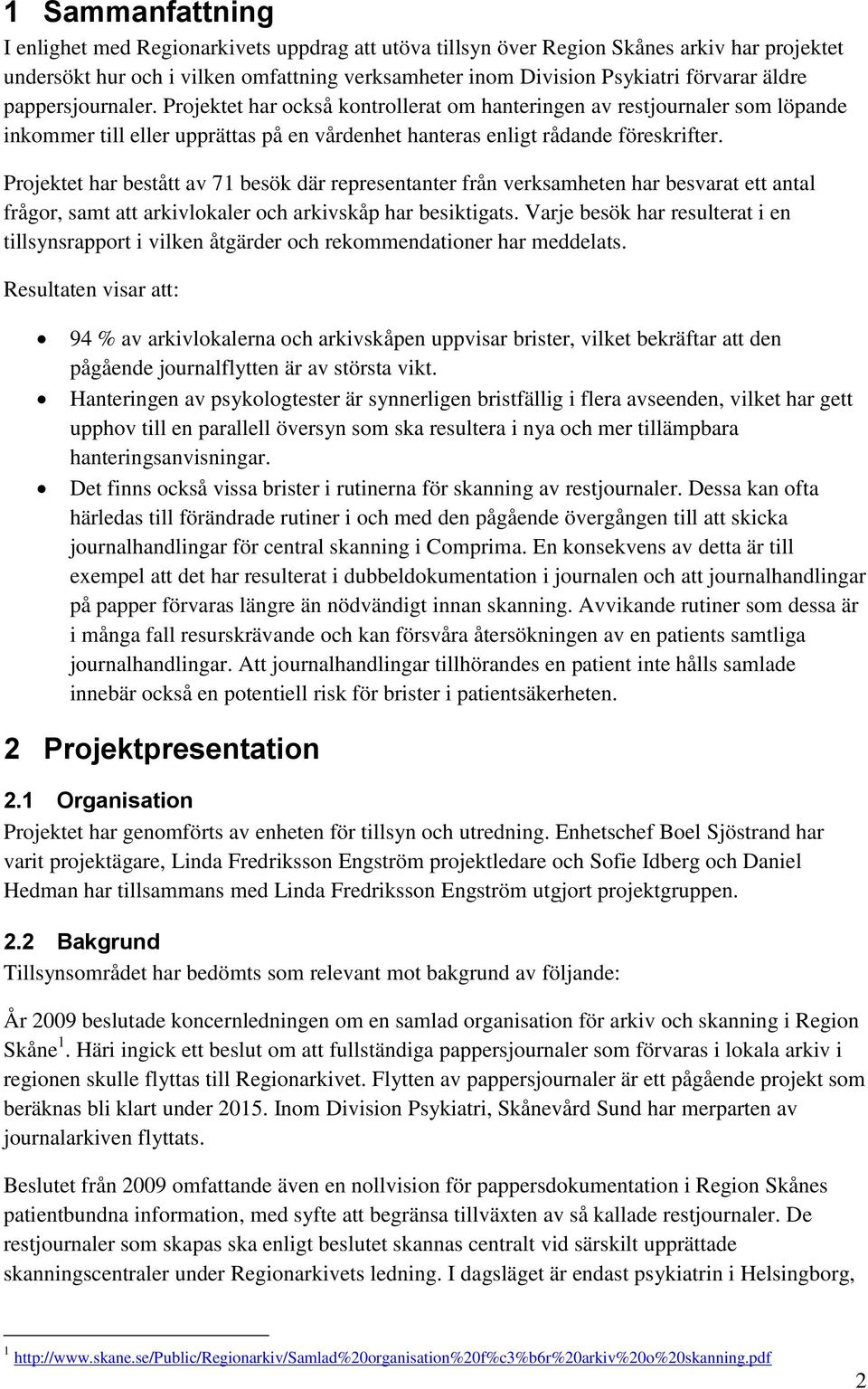 Projektet har bestått av 71 besök där representanter från verksamheten har besvarat ett antal frågor, samt att arkivlokaler och arkivskåp har besiktigats.