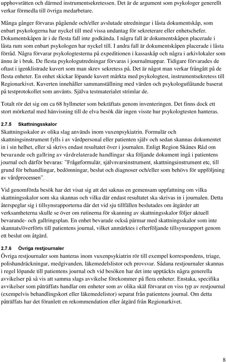 Dokumentskåpen är i de flesta fall inte godkända. I några fall är dokumentskåpen placerade i låsta rum som enbart psykologen har nyckel till. I andra fall är dokumentskåpen placerade i låsta förråd.