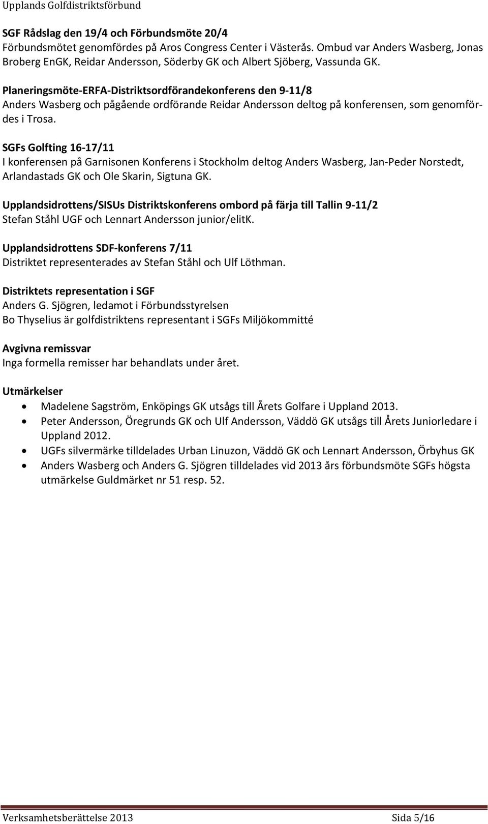 Planeringsmöte-ERFA-Distriktsordförandekonferens den 9-11/8 Anders Wasberg och pågående ordförande Reidar Andersson deltog på konferensen, som genomfördes i Trosa.