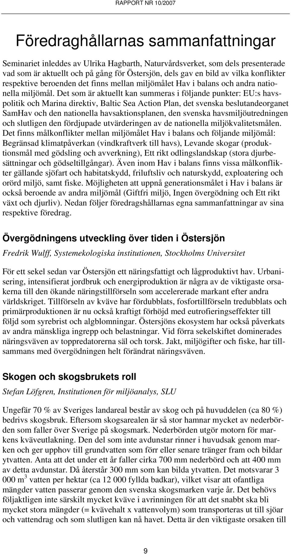 Det som är aktuellt kan summeras i följande punkter: EU:s havspolitik och Marina direktiv, Baltic Sea Action Plan, det svenska beslutandeorganet SamHav och den nationella havsaktionsplanen, den