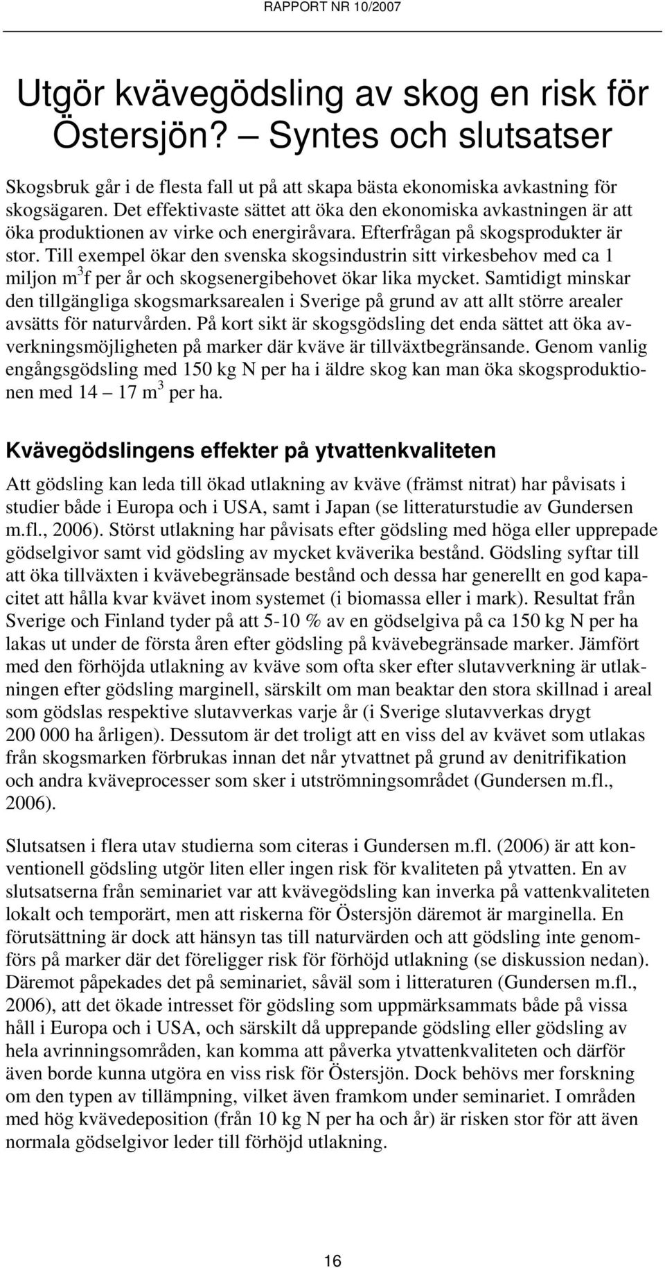 Till exempel ökar den svenska skogsindustrin sitt virkesbehov med ca 1 miljon m 3 f per år och skogsenergibehovet ökar lika mycket.