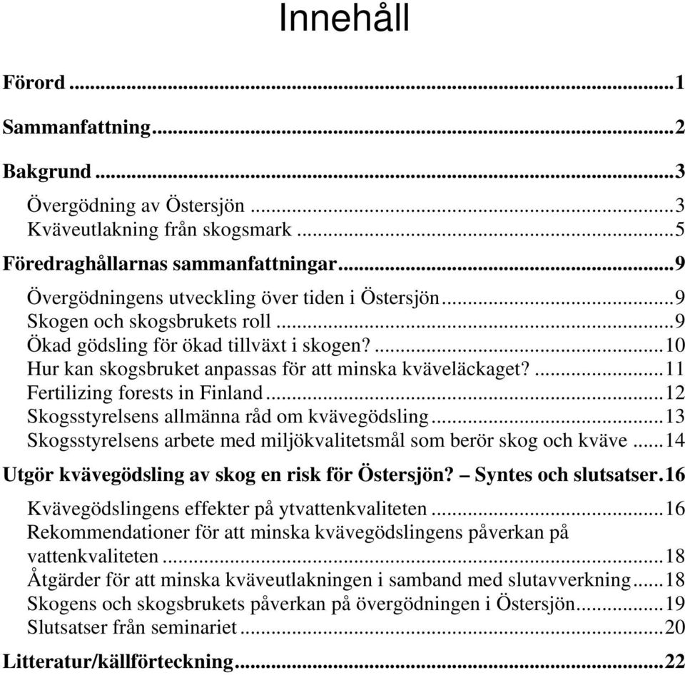 ...11 Fertilizing forests in Finland...12 Skogsstyrelsens allmänna råd om kvävegödsling...13 Skogsstyrelsens arbete med miljökvalitetsmål som berör skog och kväve.