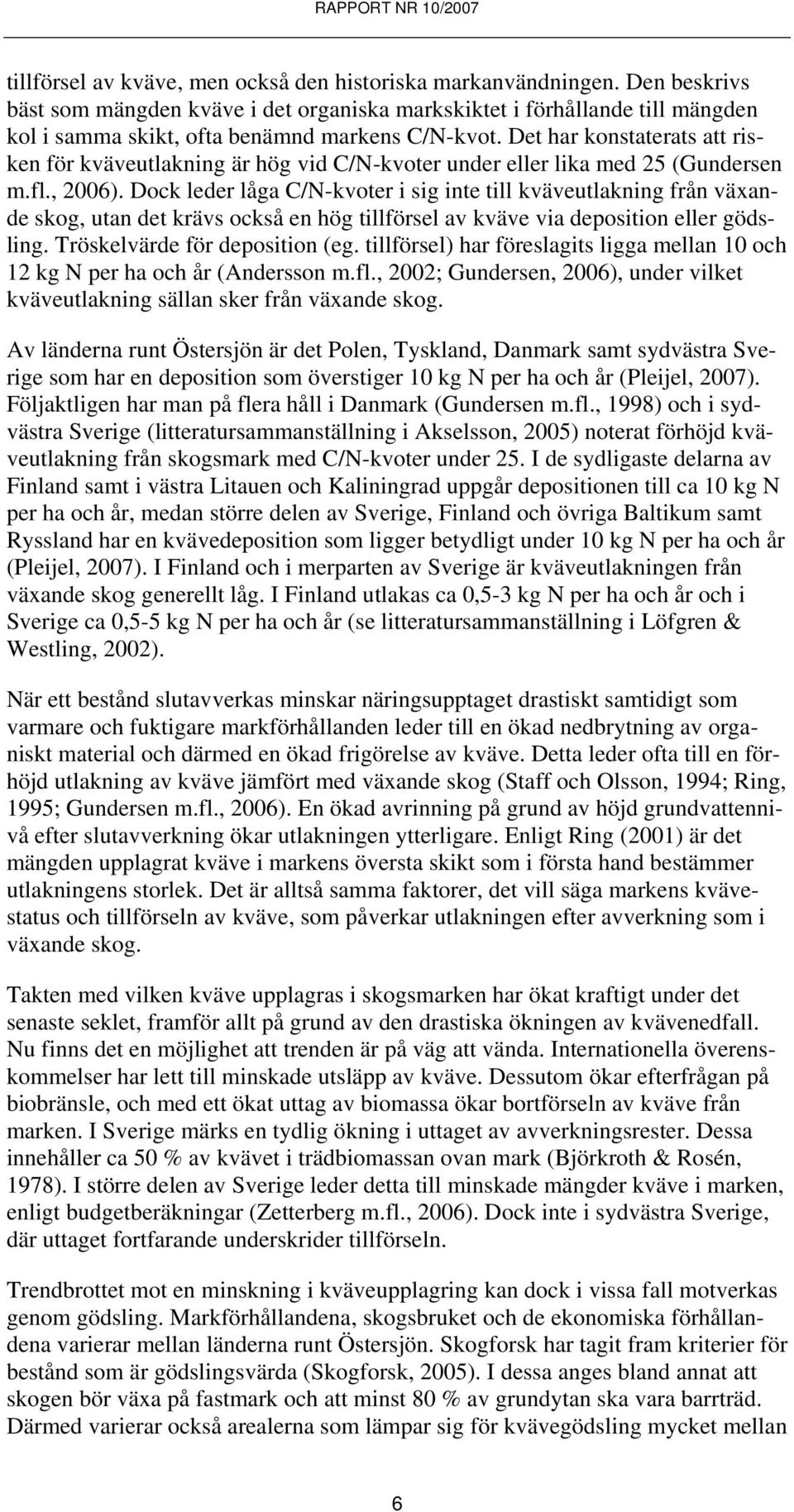 Det har konstaterats att risken för kväveutlakning är hög vid C/N-kvoter under eller lika med 25 (Gundersen m.fl., 2006).