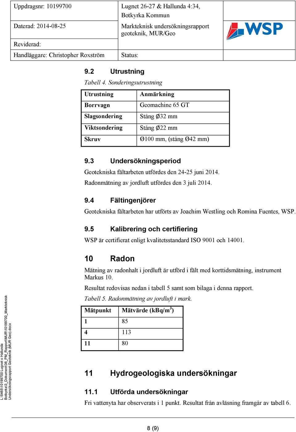 4 Fältingenjörer Geotekniska fältarbeten har utförts av Joachim Westling och Romina Fuentes, WSP. 9.5 Kalibrering och certifiering WSP är certifierat enligt kvalitetsstandard ISO 9001 och 14001.