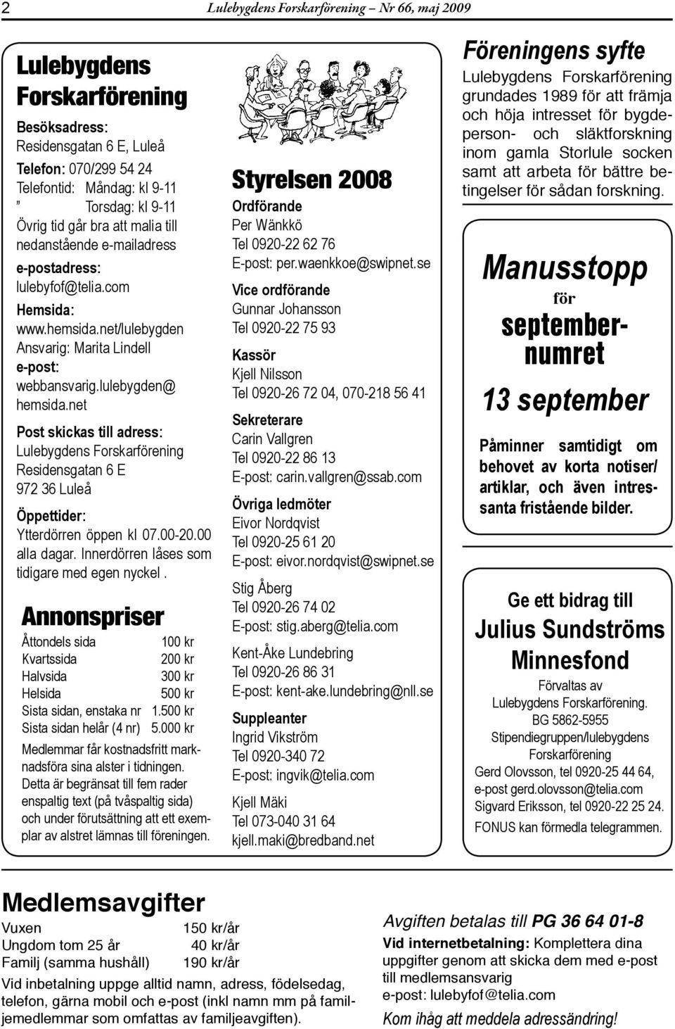 net Post skicks till dress: Lulebygdens Forskrförening Residensgtn 6 E 972 36 Luleå Öppettider: Ytterdörren öppen kl 07.00-20.00 ll dgr. Innerdörren låses som tidigre med egen nyckel.