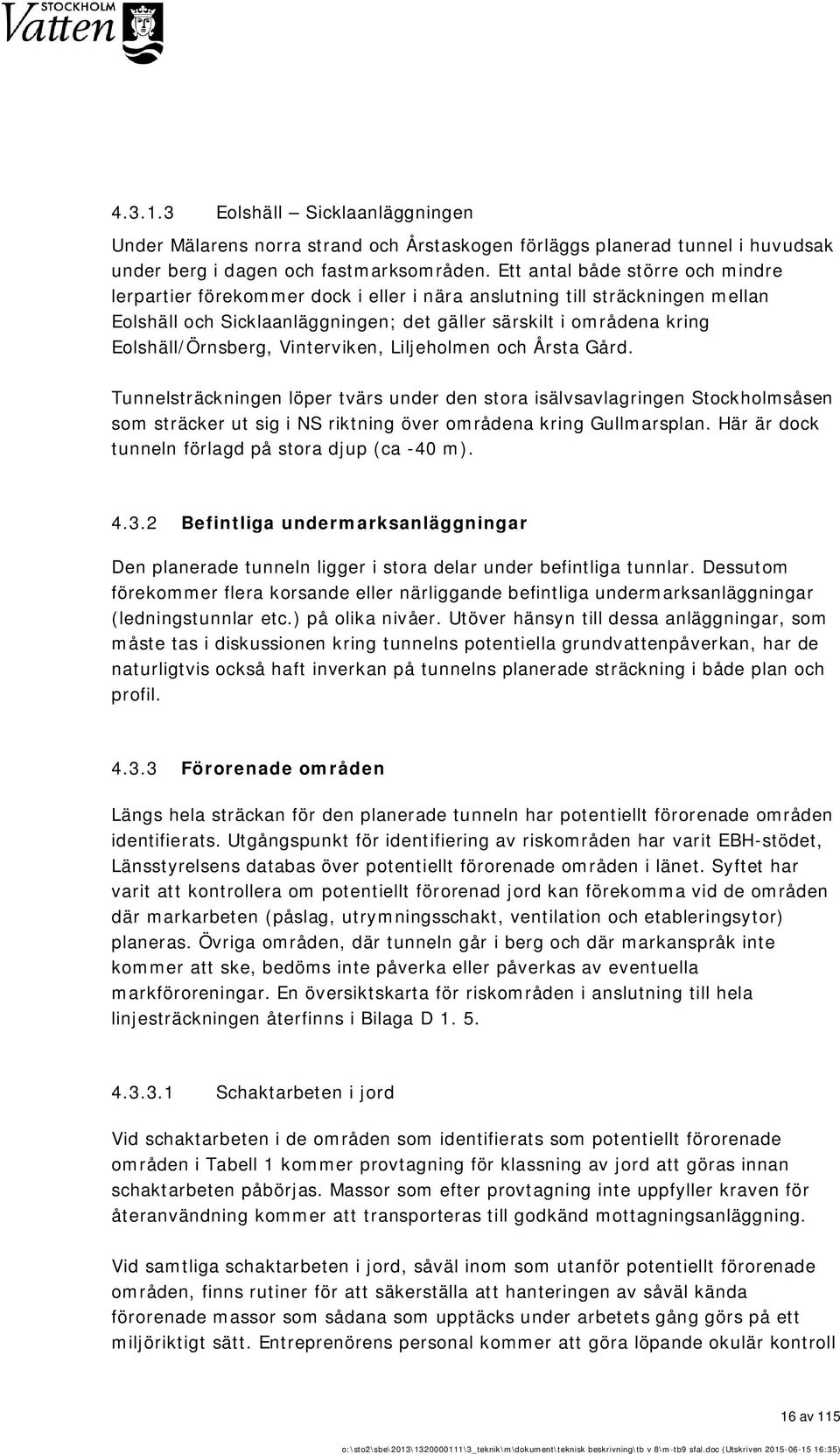 Vinterviken, Liljeholmen och Årsta Gård. Tunnelsträckningen löper tvärs under den stora isälvsavlagringen Stockholmsåsen som sträcker ut sig i NS riktning över områdena kring Gullmarsplan.