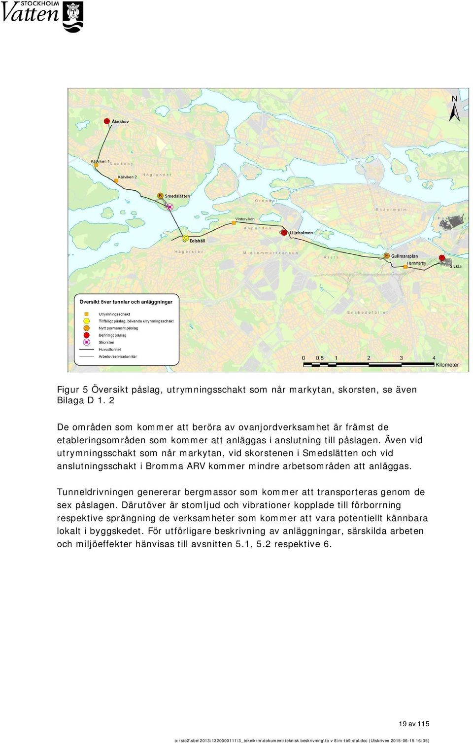 Även vid utrymningsschakt som når markytan, vid skorstenen i Smedslätten och vid anslutningsschakt i Bromma ARV kommer mindre arbetsområden att anläggas.