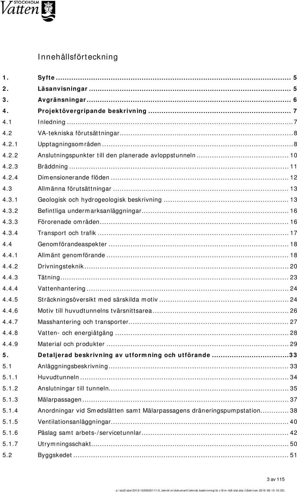 .. 13 4.3.2 Befintliga undermarksanläggningar... 16 4.3.3 Förorenade områden... 16 4.3.4 Transport och trafik... 17 4.4 Genomförandeaspekter... 18 4.4.1 Allmänt genomförande... 18 4.4.2 Drivningsteknik.