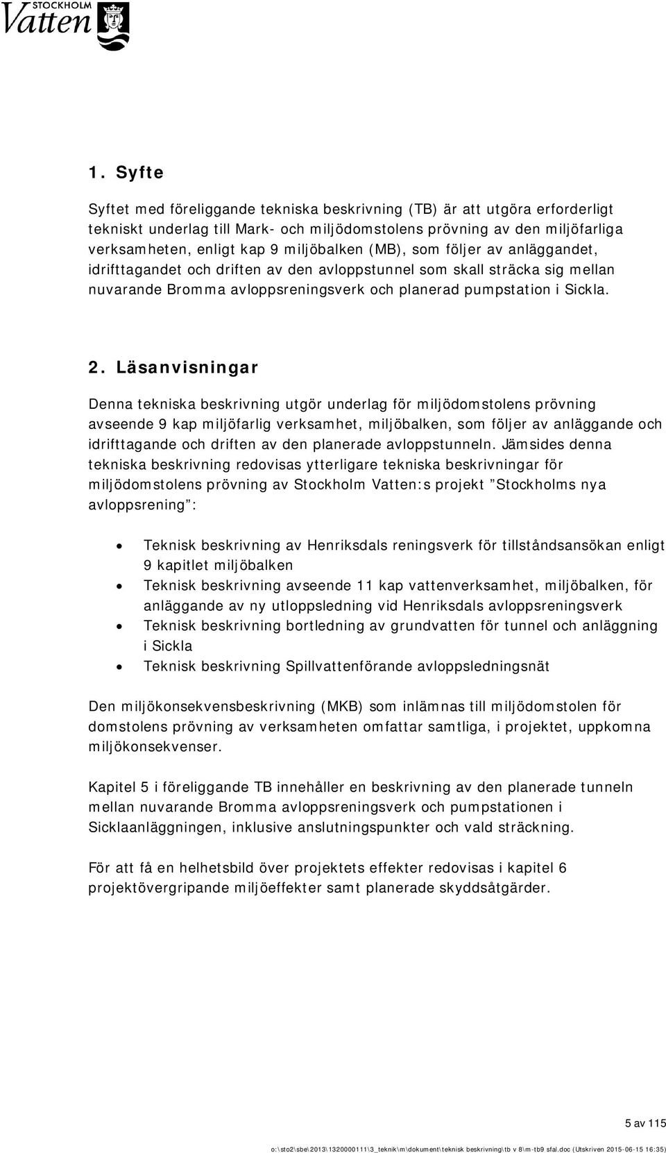 Läsanvisningar Denna tekniska beskrivning utgör underlag för miljödomstolens prövning avseende 9 kap miljöfarlig verksamhet, miljöbalken, som följer av anläggande och idrifttagande och driften av den