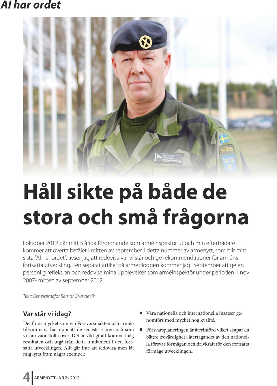 I en separat artikel på armébloggen kommer jag i september att ge en personlig reflektion och redovisa mina upplevelser som arméinspektör under perioden 1 nov 2007- mitten av september 2012.