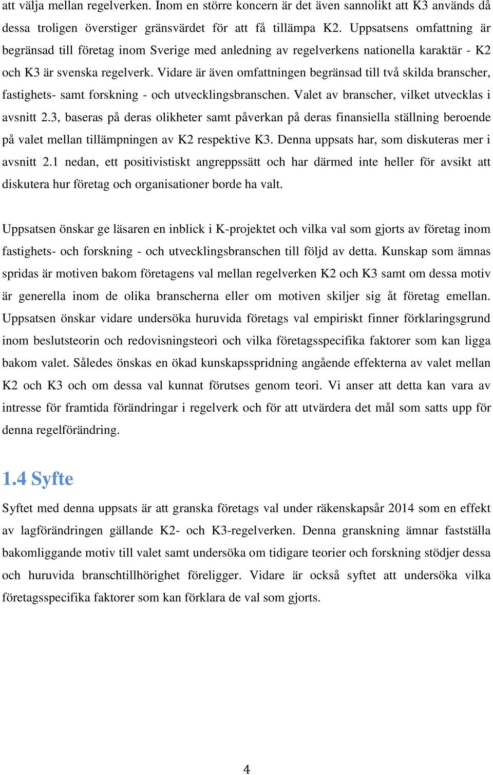 Vidare är även omfattningen begränsad till två skilda branscher, fastighets- samt forskning - och utvecklingsbranschen. Valet av branscher, vilket utvecklas i avsnitt 2.