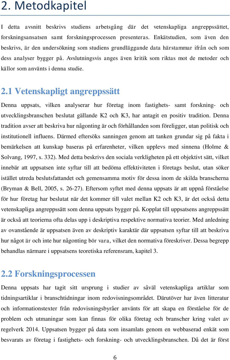 Avslutningsvis anges även kritik som riktas mot de metoder och källor som använts i denna studie. 2.