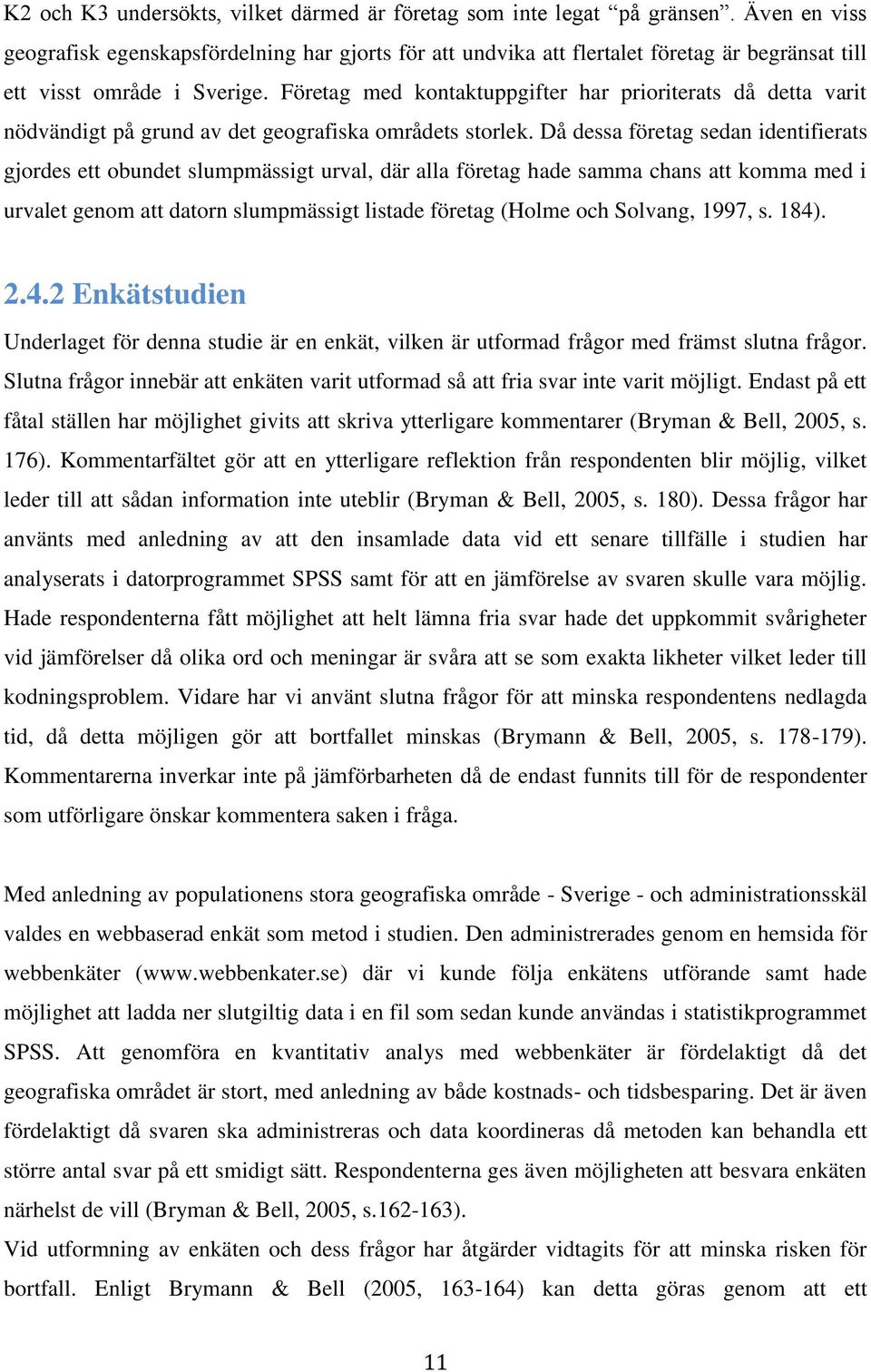 Företag med kontaktuppgifter har prioriterats då detta varit nödvändigt på grund av det geografiska områdets storlek.