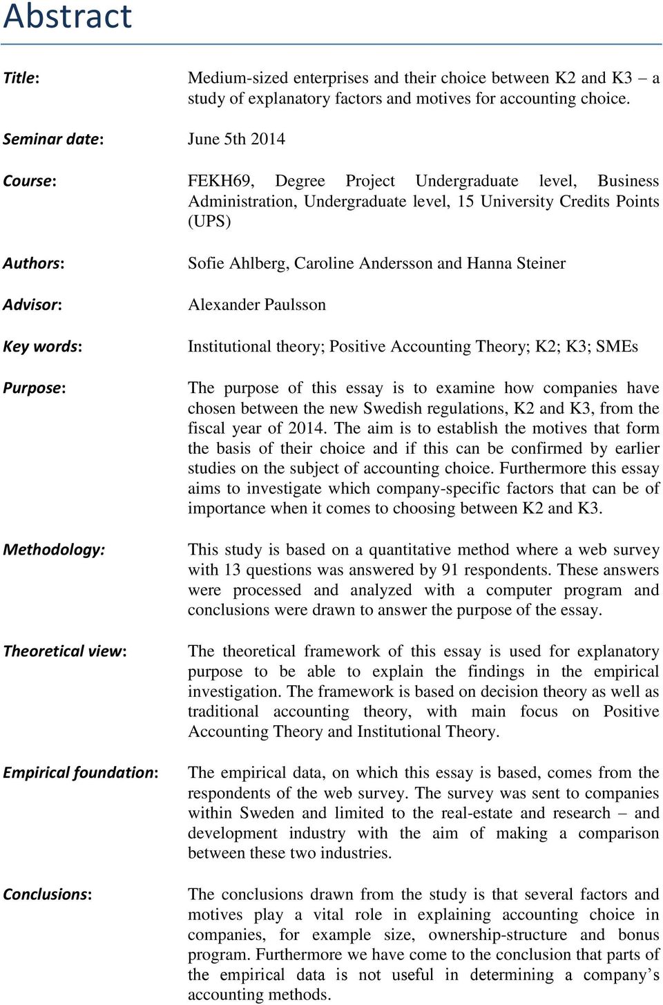 Methodology: Theoretical view: Empirical foundation: Conclusions: Sofie Ahlberg, Caroline Andersson and Hanna Steiner Alexander Paulsson Institutional theory; Positive Accounting Theory; K2; K3; SMEs