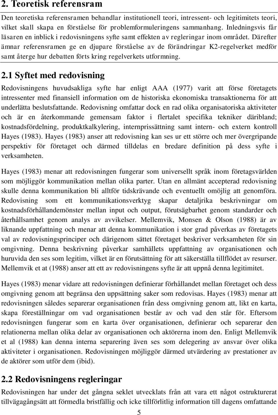 Därefter ämnar referensramen ge en djupare förståelse av de förändringar K2-regelverket medför samt återge hur debatten förts kring regelverkets utformning. 2.