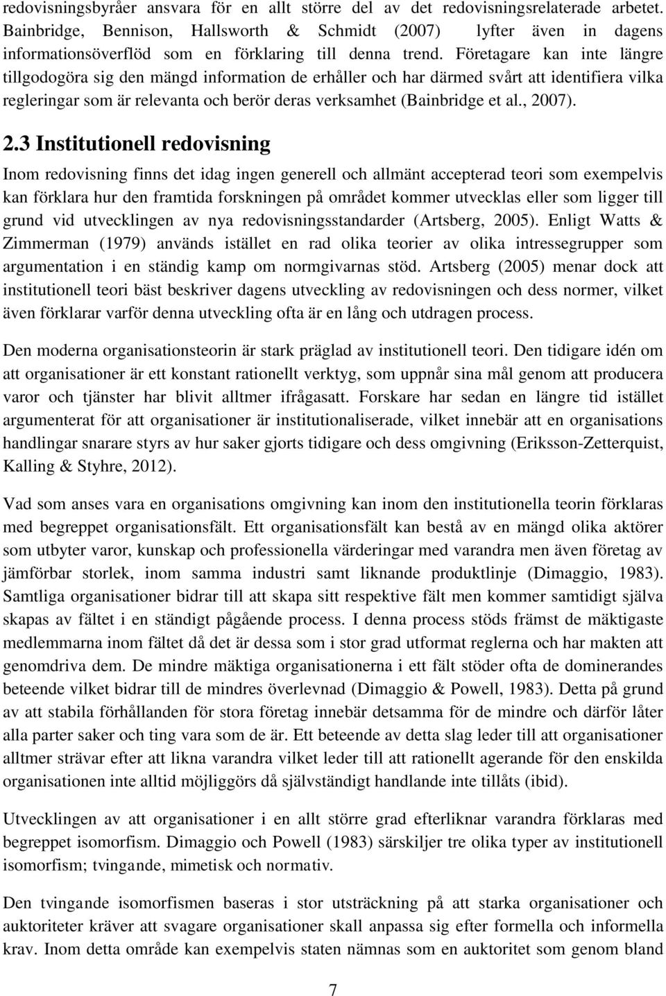 Företagare kan inte längre tillgodogöra sig den mängd information de erhåller och har därmed svårt att identifiera vilka regleringar som är relevanta och berör deras verksamhet (Bainbridge et al.