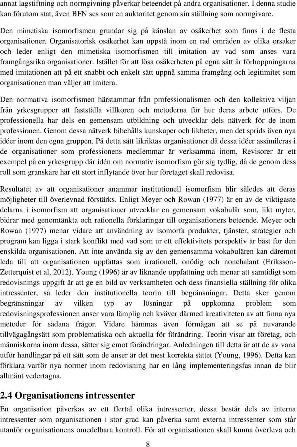 Organisatorisk osäkerhet kan uppstå inom en rad områden av olika orsaker och leder enligt den mimetiska isomorfismen till imitation av vad som anses vara framgångsrika organisationer.