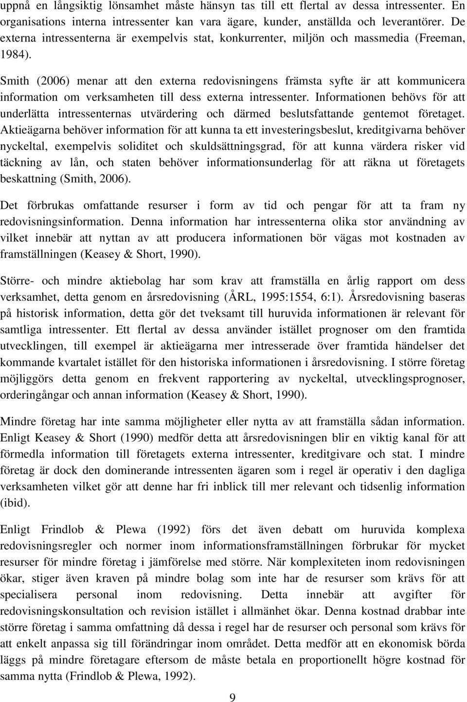 Smith (2006) menar att den externa redovisningens främsta syfte är att kommunicera information om verksamheten till dess externa intressenter.