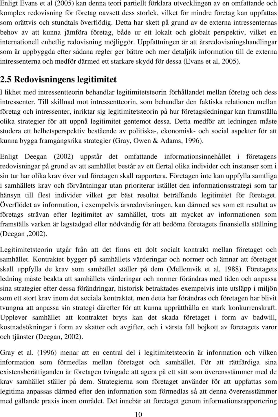 Detta har skett på grund av de externa intressenternas behov av att kunna jämföra företag, både ur ett lokalt och globalt perspektiv, vilket en internationell enhetlig redovisning möjliggör.