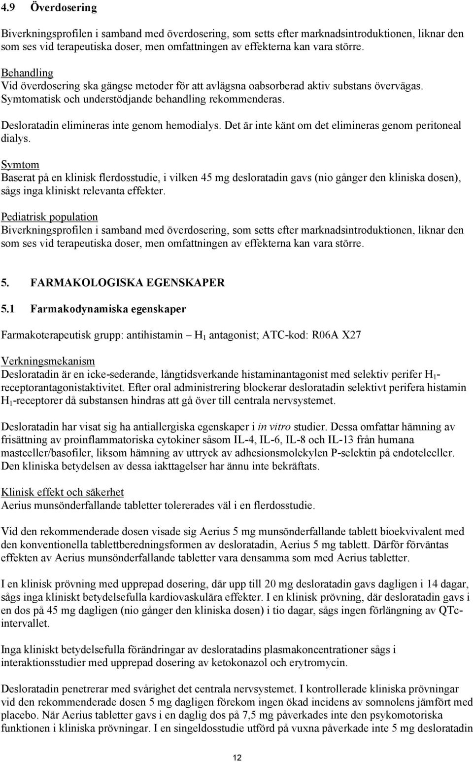 Desloratadin elimineras inte genom hemodialys. Det är inte känt om det elimineras genom peritoneal dialys.