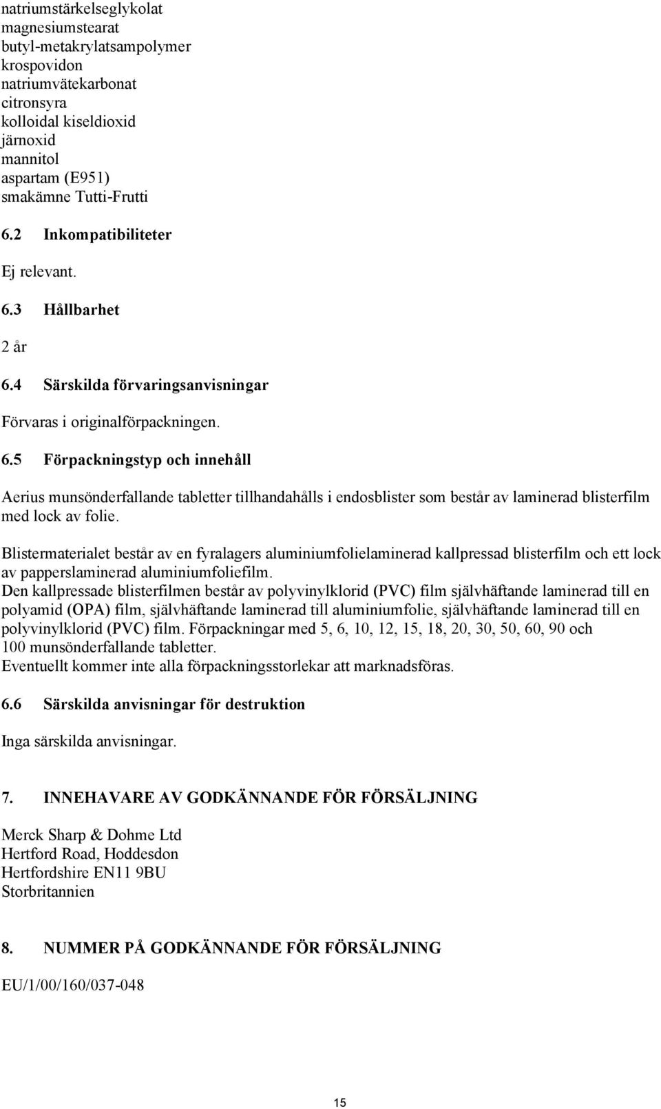 Blistermaterialet består av en fyralagers aluminiumfolielaminerad kallpressad blisterfilm och ett lock av papperslaminerad aluminiumfoliefilm.