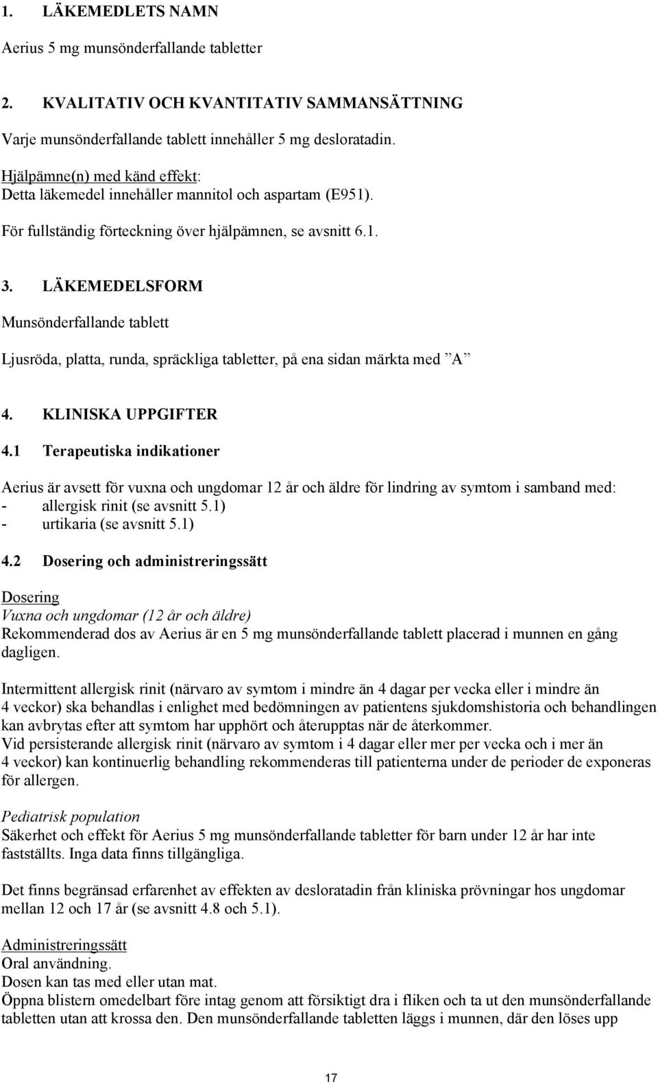 LÄKEMEDELSFORM Munsönderfallande tablett Ljusröda, platta, runda, spräckliga tabletter, på ena sidan märkta med A 4. KLINISKA UPPGIFTER 4.