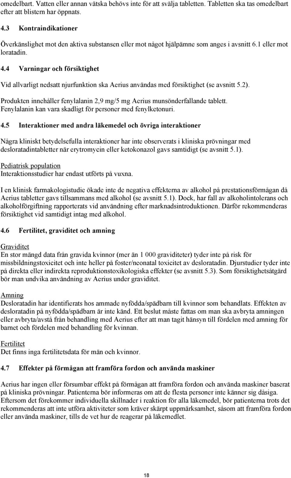 4 Varningar och försiktighet Vid allvarligt nedsatt njurfunktion ska Aerius användas med försiktighet (se avsnitt 5.2). Produkten innehåller fenylalanin 2,9 mg/5 mg Aerius munsönderfallande tablett.