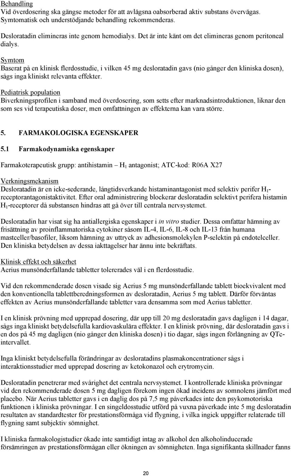 Symtom Baserat på en klinisk flerdosstudie, i vilken 45 mg desloratadin gavs (nio gånger den kliniska dosen), sågs inga kliniskt relevanta effekter.