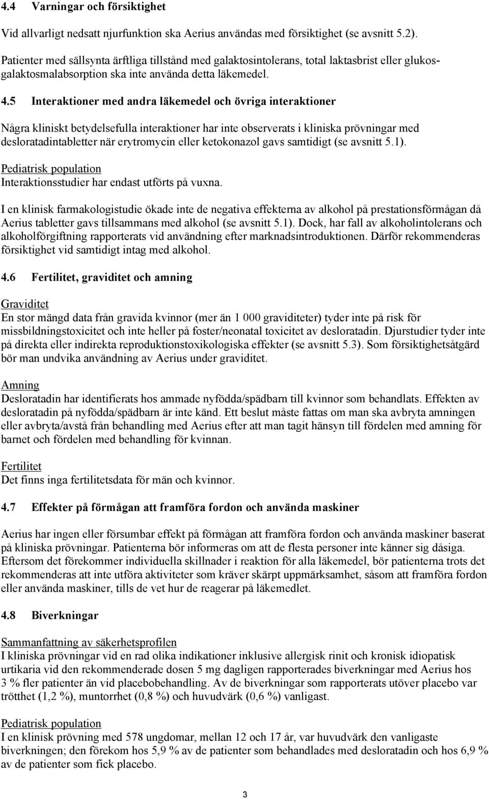 5 Interaktioner med andra läkemedel och övriga interaktioner Några kliniskt betydelsefulla interaktioner har inte observerats i kliniska prövningar med desloratadintabletter när erytromycin eller