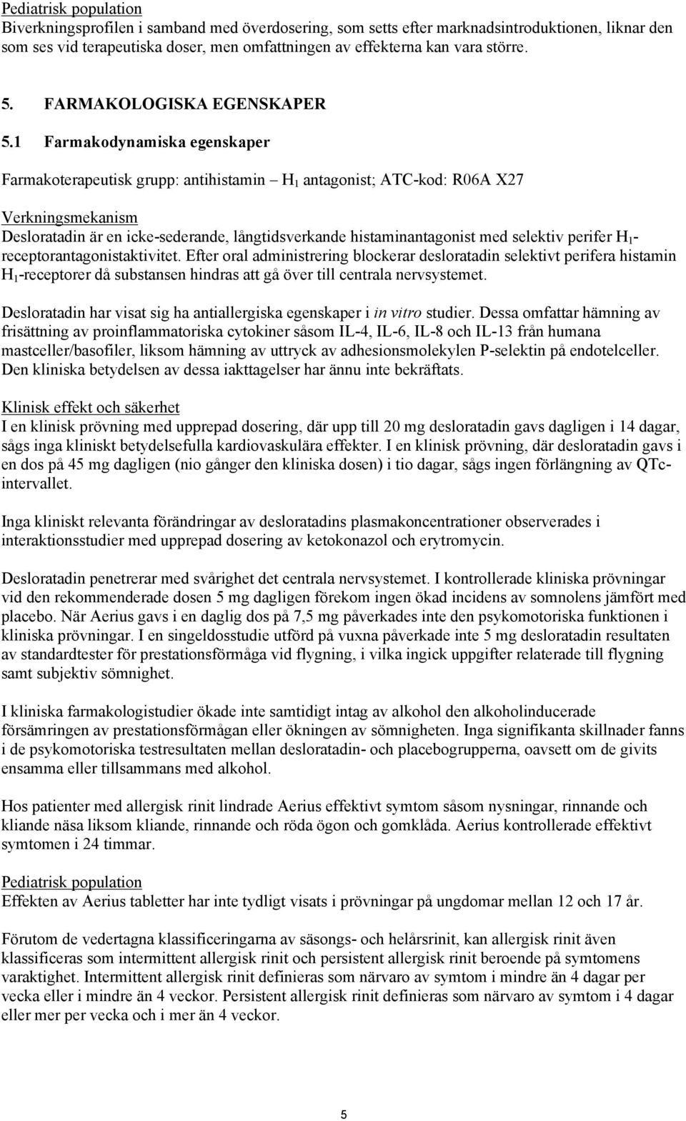 1 Farmakodynamiska egenskaper Farmakoterapeutisk grupp: antihistamin H 1 antagonist; ATC-kod: R06A X27 Verkningsmekanism Desloratadin är en icke-sederande, långtidsverkande histaminantagonist med