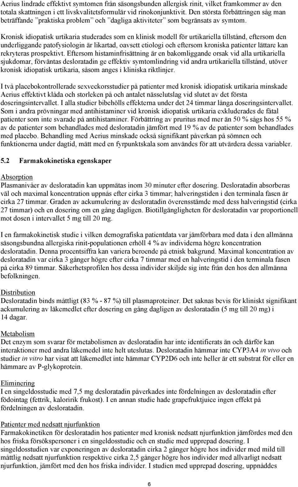 Kronisk idiopatisk urtikaria studerades som en klinisk modell för urtikariella tillstånd, eftersom den underliggande patofysiologin är likartad, oavsett etiologi och eftersom kroniska patienter