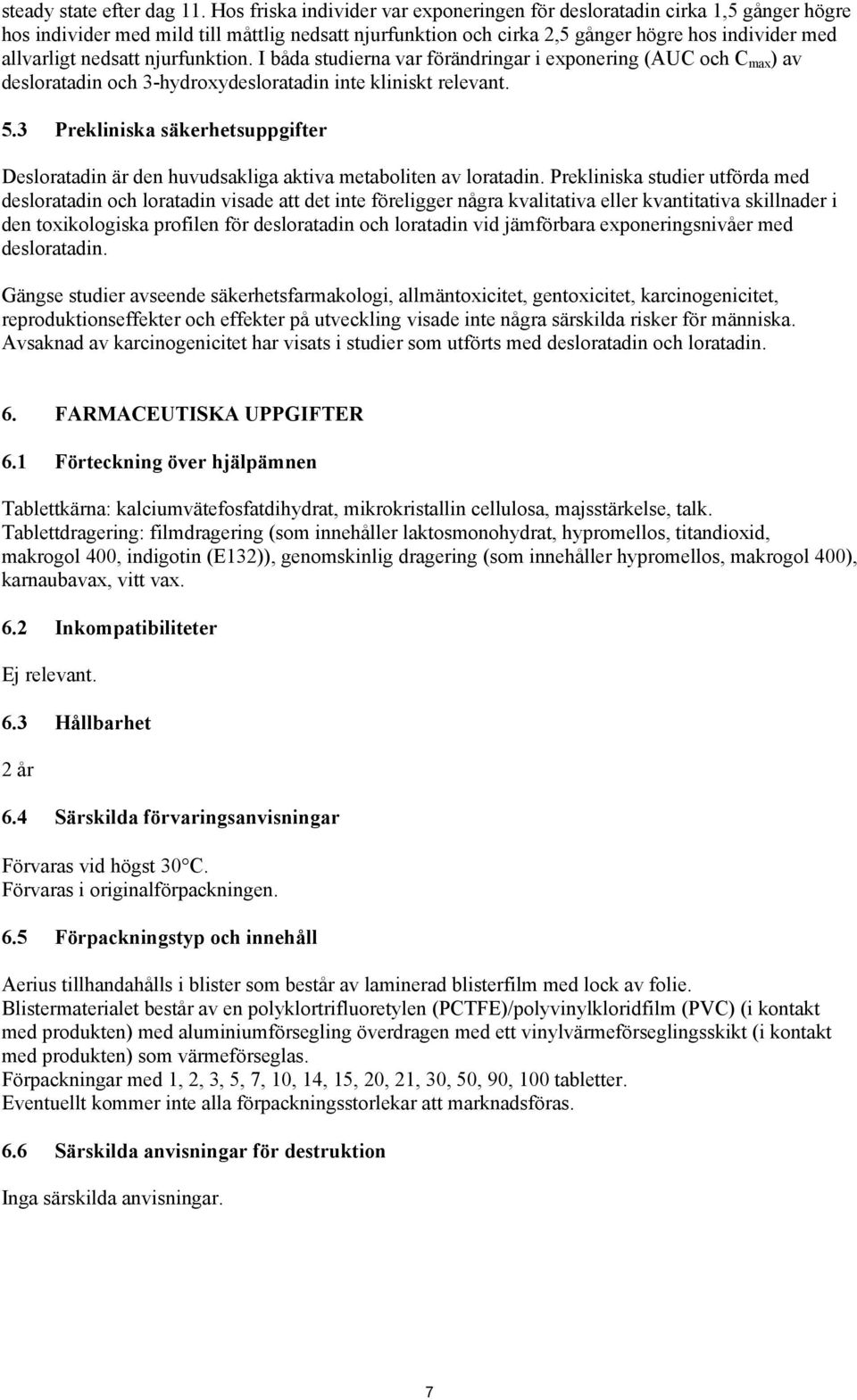 njurfunktion. I båda studierna var förändringar i exponering (AUC och C max ) av desloratadin och 3-hydroxydesloratadin inte kliniskt relevant. 5.