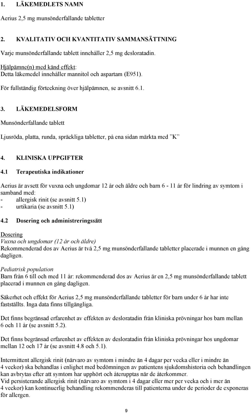 LÄKEMEDELSFORM Munsönderfallande tablett Ljusröda, platta, runda, spräckliga tabletter, på ena sidan märkta med K 4. KLINISKA UPPGIFTER 4.