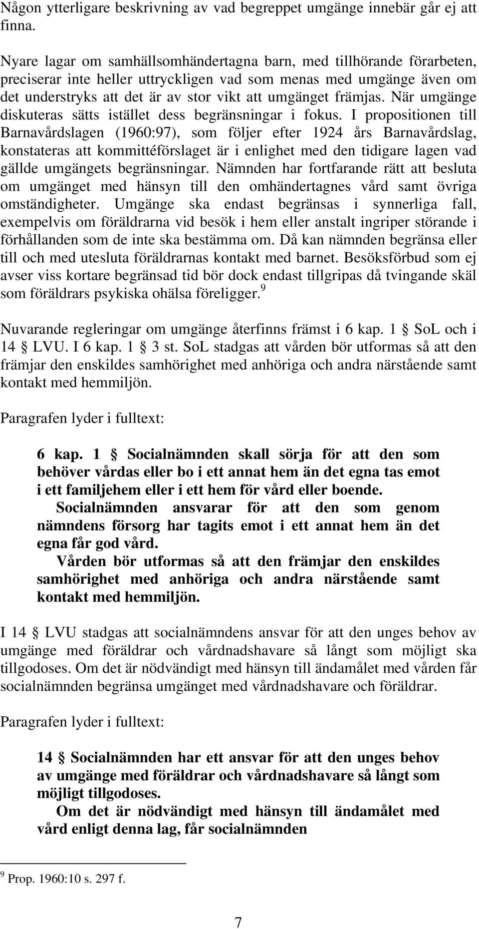 främjas. När umgänge diskuteras sätts istället dess begränsningar i fokus.