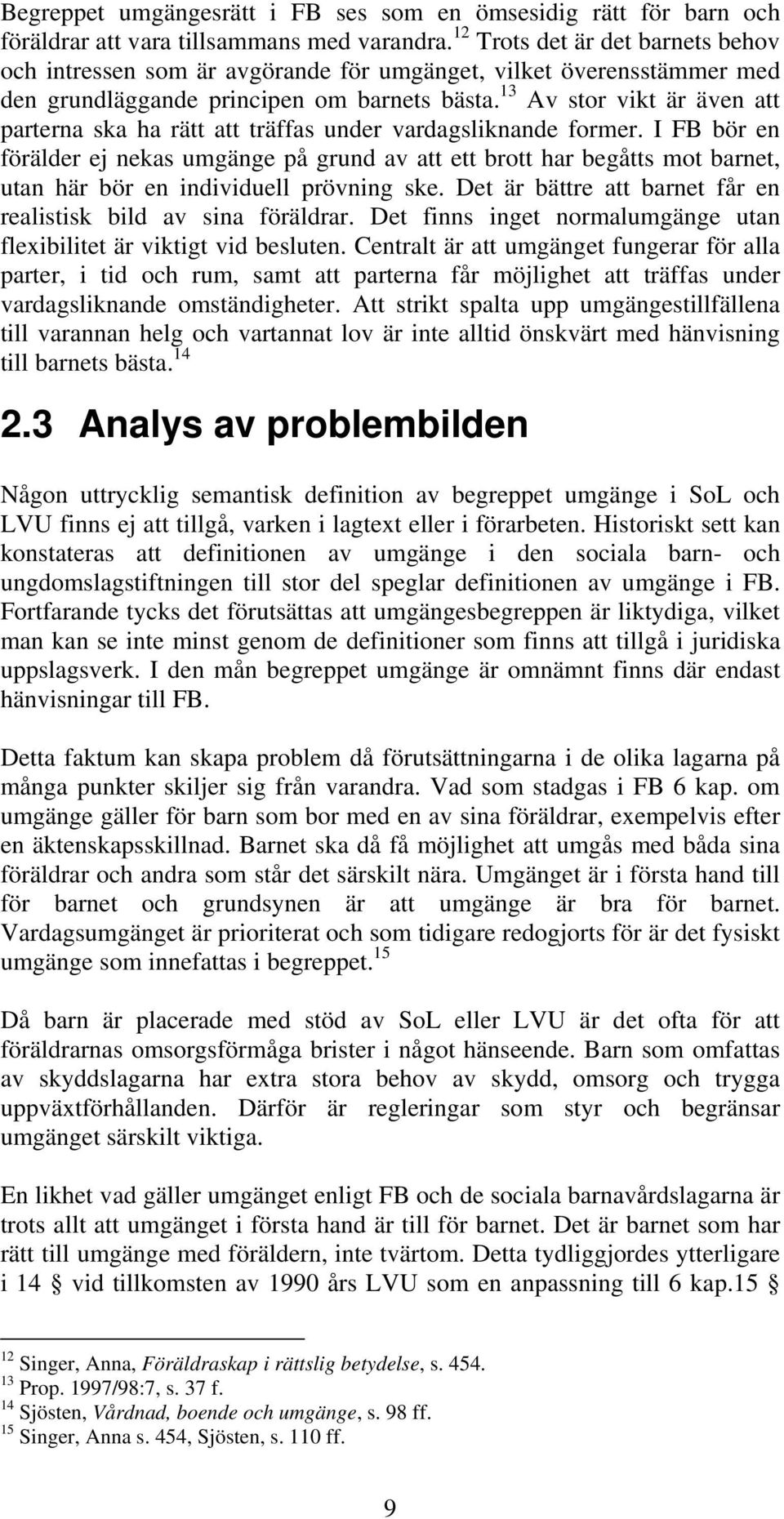 13 Av stor vikt är även att parterna ska ha rätt att träffas under vardagsliknande former.