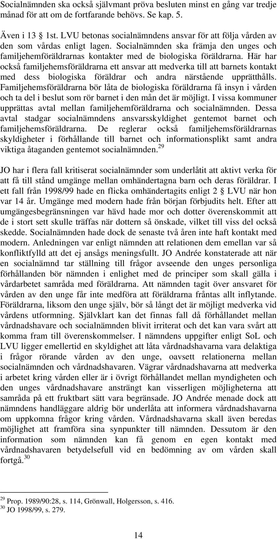 Här har också familjehemsföräldrarna ett ansvar att medverka till att barnets kontakt med dess biologiska föräldrar och andra närstående upprätthålls.