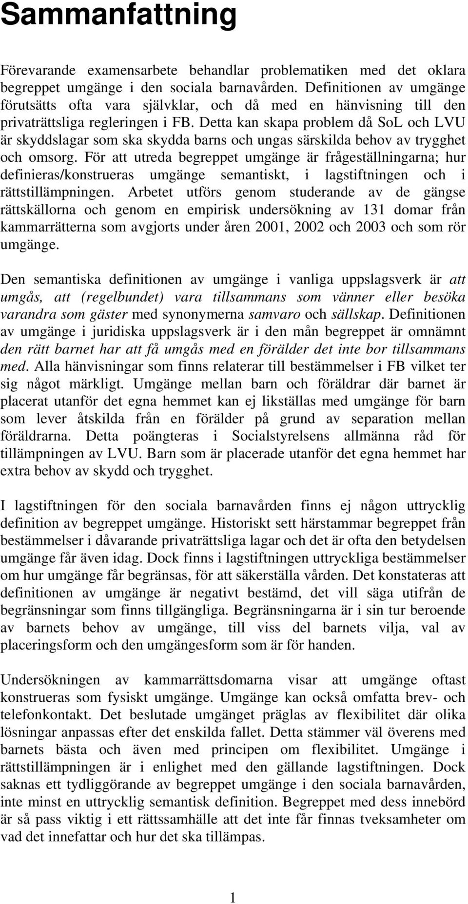 Detta kan skapa problem då SoL och LVU är skyddslagar som ska skydda barns och ungas särskilda behov av trygghet och omsorg.