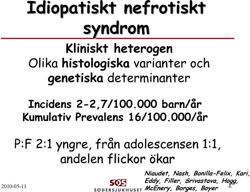 000/år P:F 2:1 yngre, från adolescensen 1:1, andelen flickor ökar Niaudet, Nash,