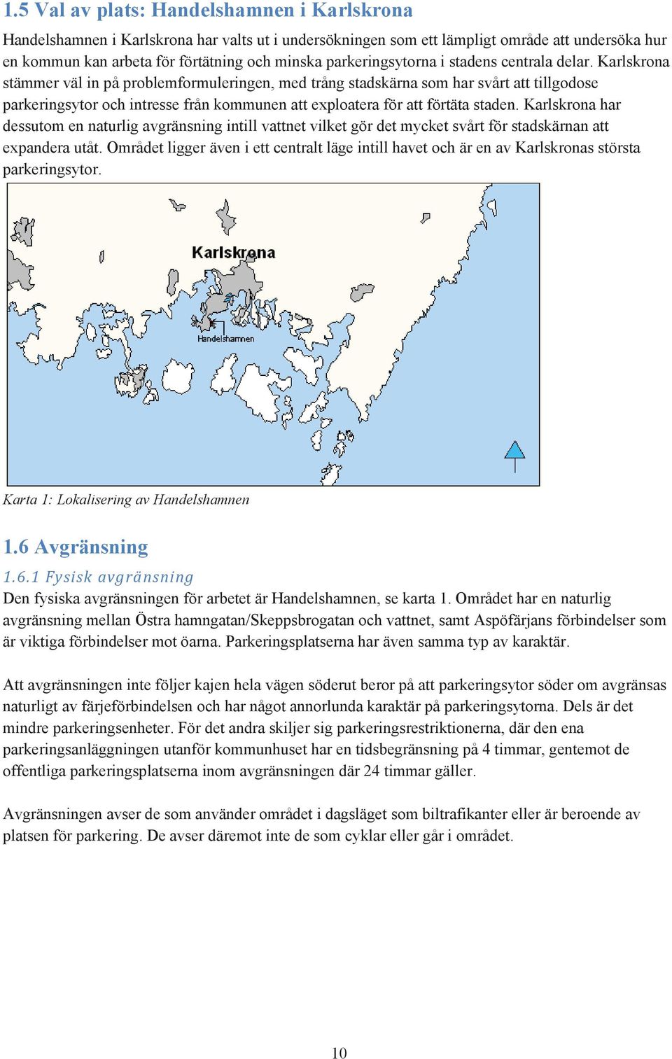 Karlskrona stämmer väl in på problemformuleringen, med trång stadskärna som har svårt att tillgodose parkeringsytor och intresse från kommunen att exploatera för att förtäta staden.