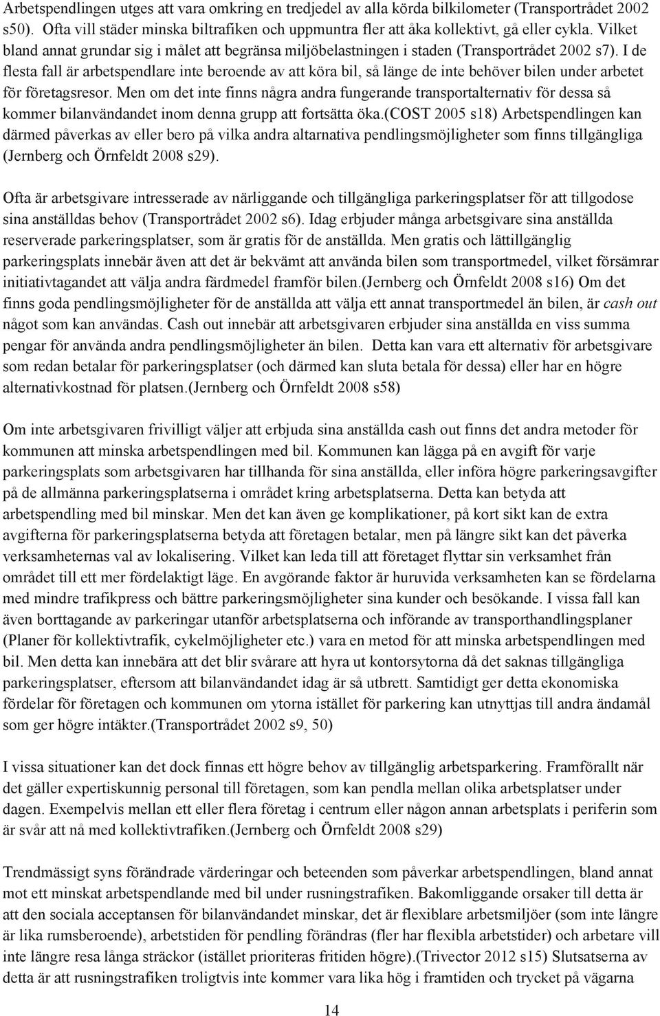 I de flesta fall är arbetspendlare inte beroende av att köra bil, så länge de inte behöver bilen under arbetet för företagsresor.