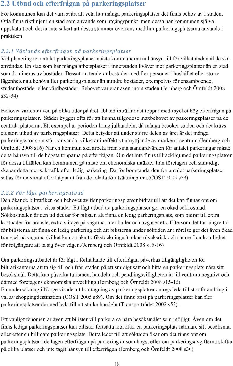 praktiken. 2.2.1 Växlande efterfrågan på parkeringsplatser Vid planering av antalet parkeringsplatser måste kommunerna ta hänsyn till för vilket ändamål de ska användas.