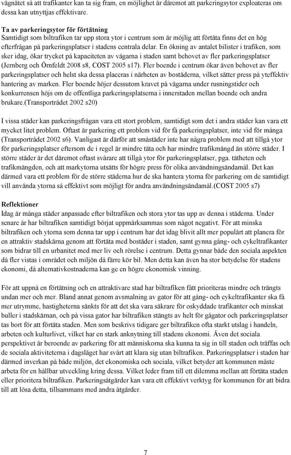 En ökning av antalet bilister i trafiken, som sker idag, ökar trycket på kapaciteten av vägarna i staden samt behovet av fler parkeringsplatser (Jernberg och Örnfeldt 2008 s8, COST 2005 s17).