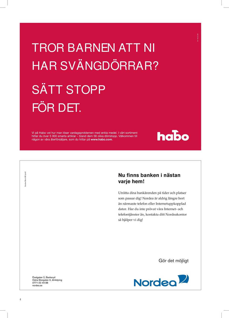 Nordea Bank AB (publ) Nu finns banken i nästan varje hem! Uträtta dina bankärenden på tider och platser som passar dig!