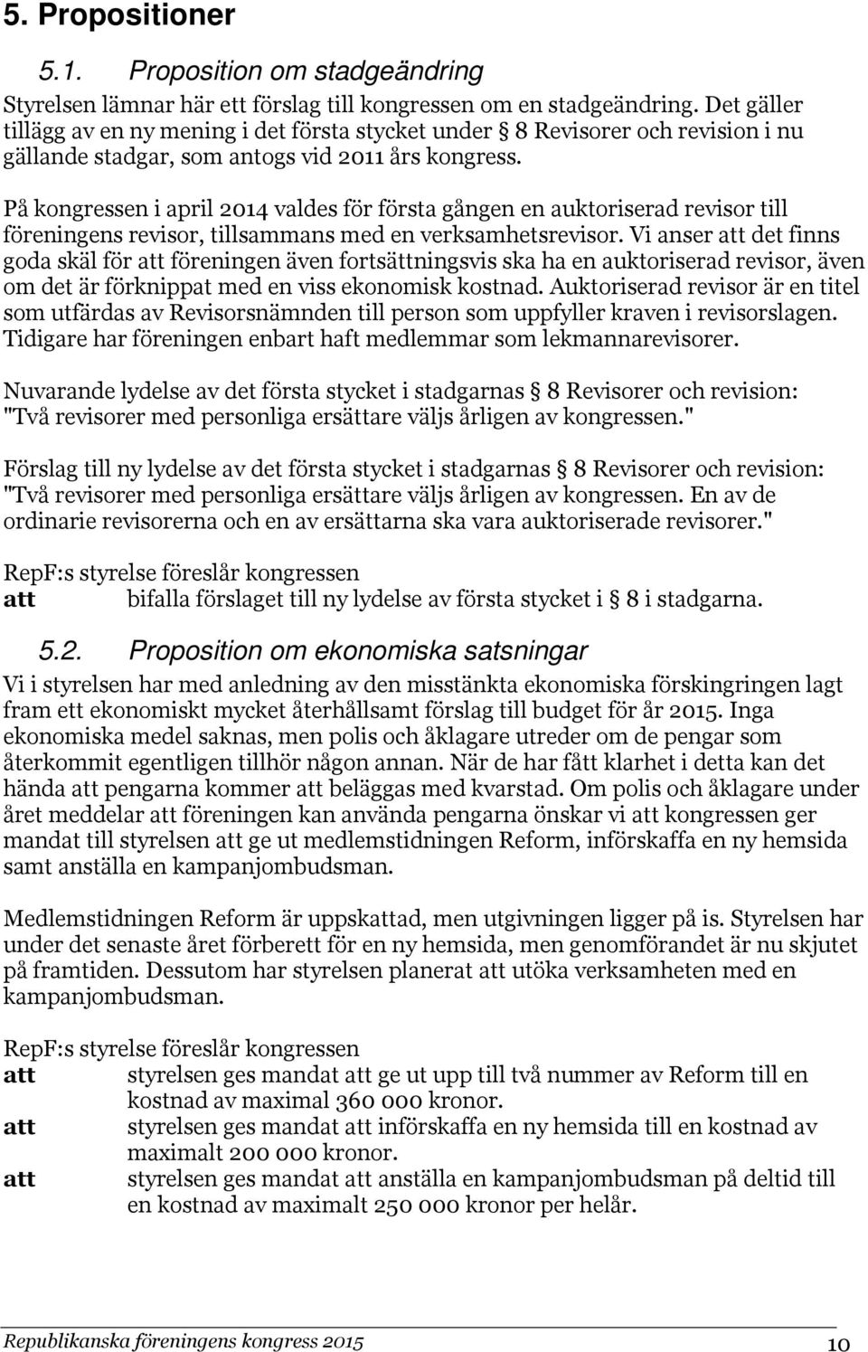 På kongressen i april 2014 valdes för första gången en auktoriserad revisor till föreningens revisor, tillsammans med en verksamhetsrevisor.