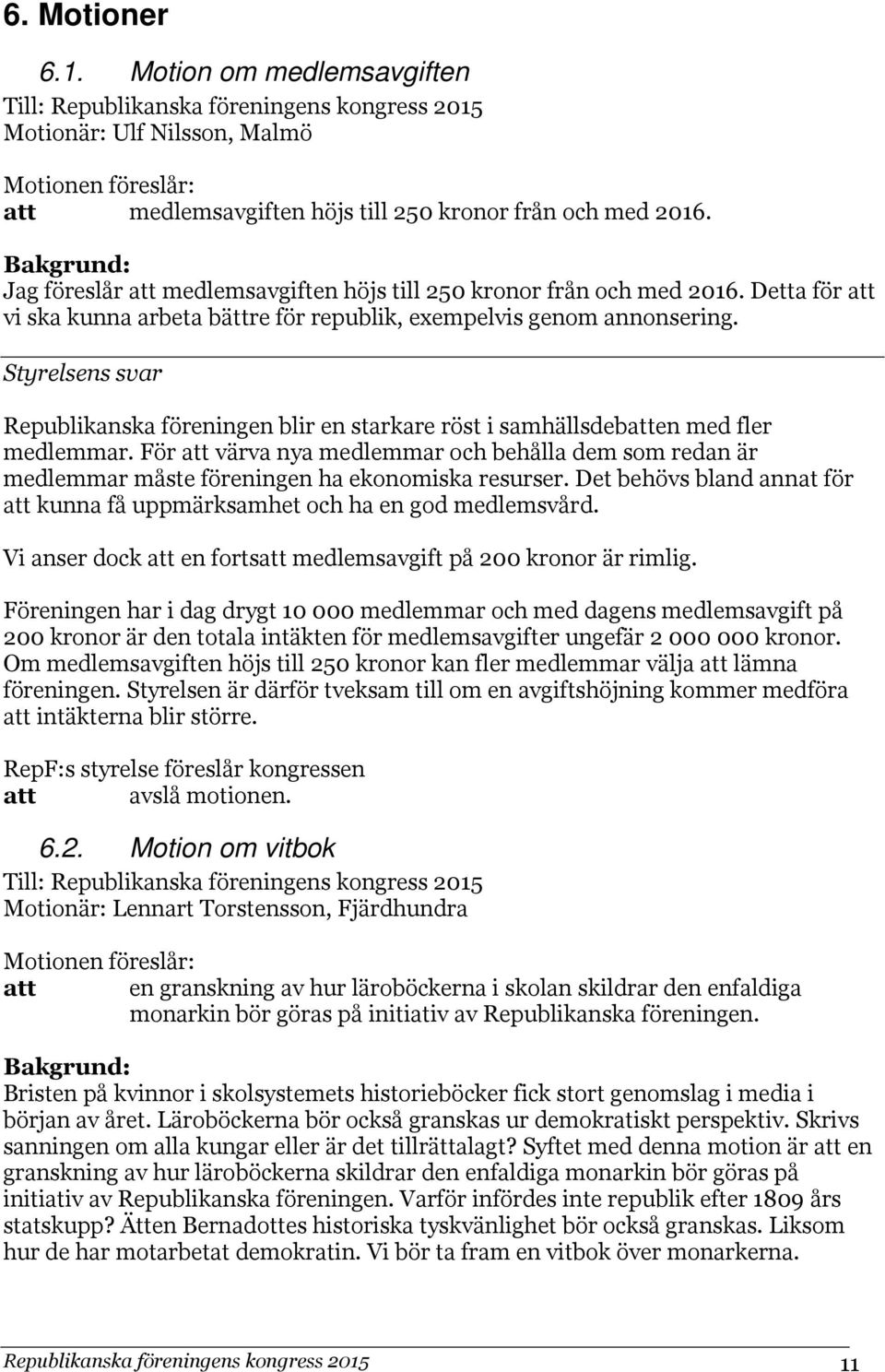 Styrelsens svar Republikanska föreningen blir en starkare röst i samhällsdebatten med fler medlemmar.