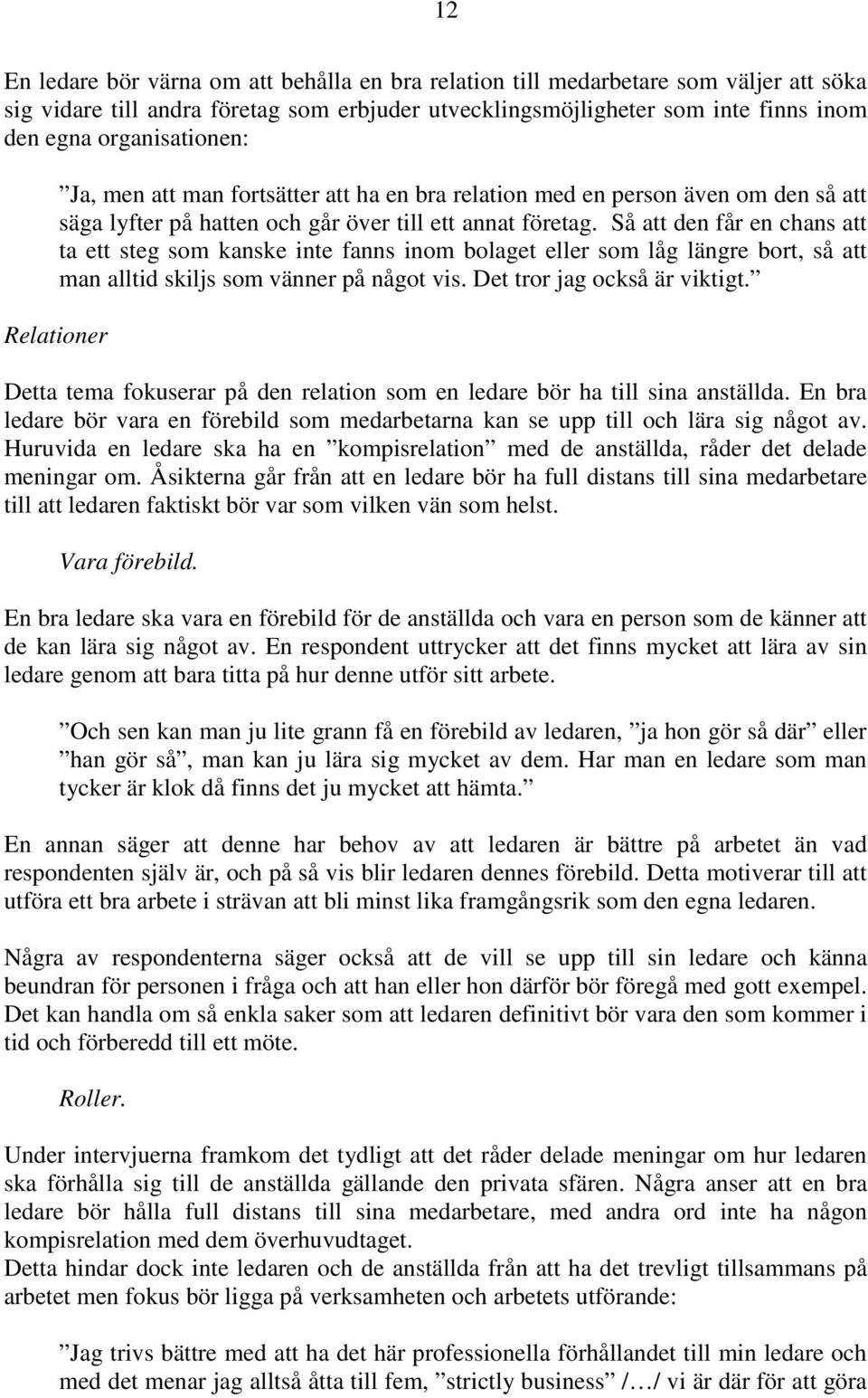 Så att den får en chans att ta ett steg som kanske inte fanns inom bolaget eller som låg längre bort, så att man alltid skiljs som vänner på något vis. Det tror jag också är viktigt.